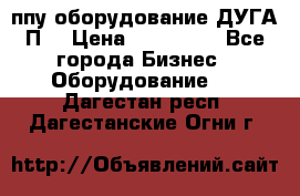 ппу оборудование ДУГА П2 › Цена ­ 115 000 - Все города Бизнес » Оборудование   . Дагестан респ.,Дагестанские Огни г.